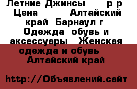  Летние Джинсы 42-44р-р › Цена ­ 150 - Алтайский край, Барнаул г. Одежда, обувь и аксессуары » Женская одежда и обувь   . Алтайский край